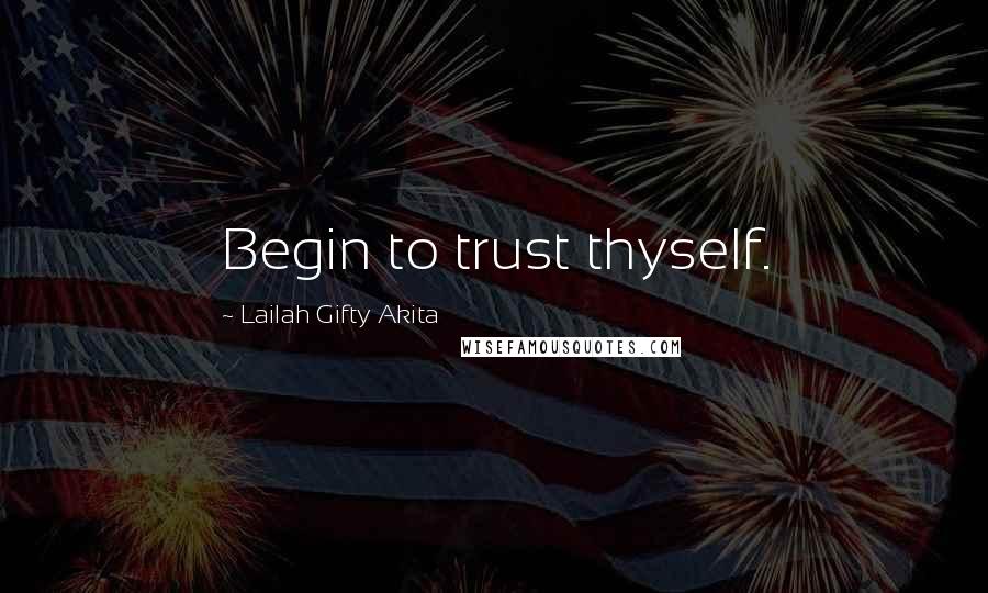 Lailah Gifty Akita Quotes: Begin to trust thyself.