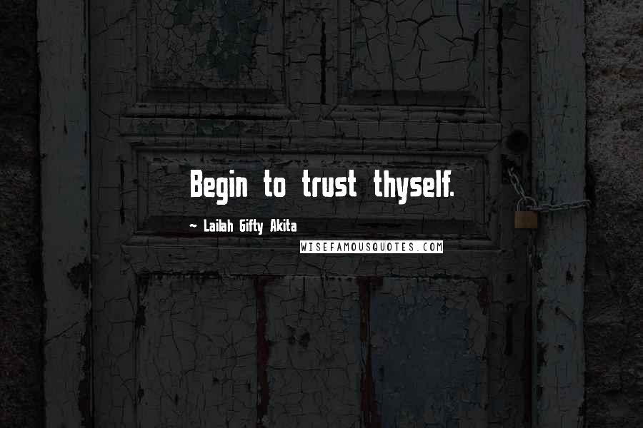 Lailah Gifty Akita Quotes: Begin to trust thyself.