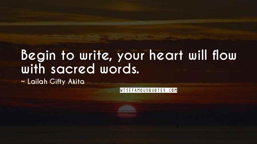 Lailah Gifty Akita Quotes: Begin to write, your heart will flow with sacred words.