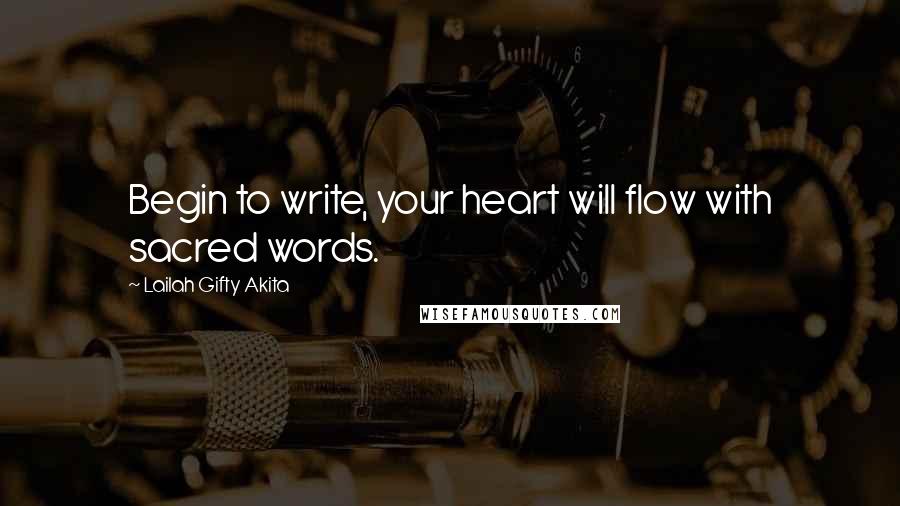 Lailah Gifty Akita Quotes: Begin to write, your heart will flow with sacred words.