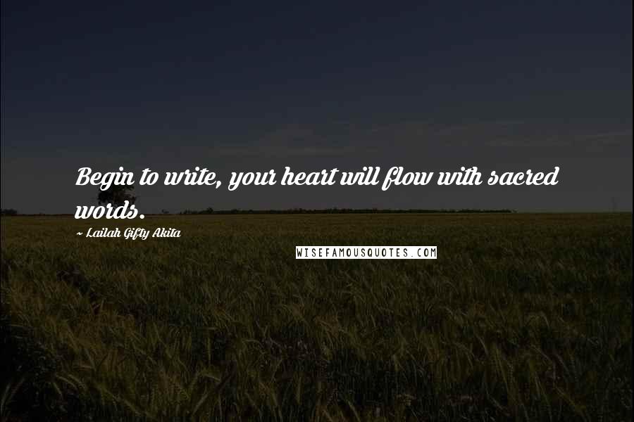 Lailah Gifty Akita Quotes: Begin to write, your heart will flow with sacred words.