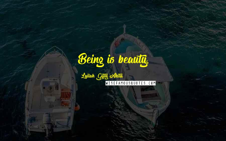 Lailah Gifty Akita Quotes: Being is beauty.