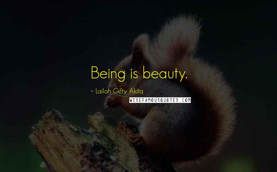 Lailah Gifty Akita Quotes: Being is beauty.
