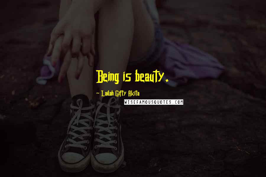 Lailah Gifty Akita Quotes: Being is beauty.