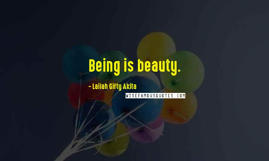 Lailah Gifty Akita Quotes: Being is beauty.