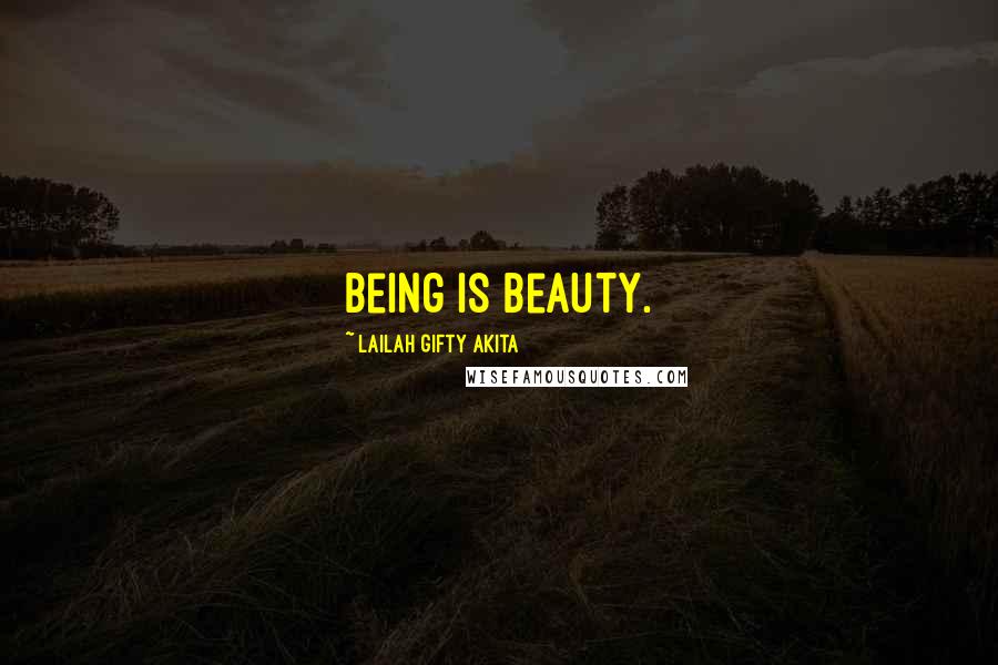 Lailah Gifty Akita Quotes: Being is beauty.