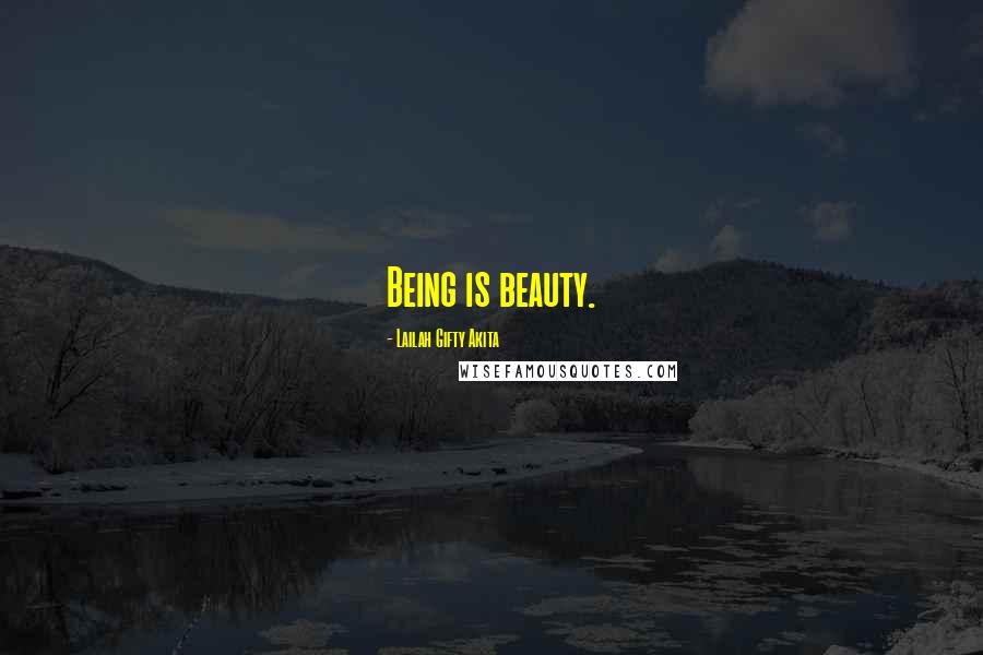 Lailah Gifty Akita Quotes: Being is beauty.