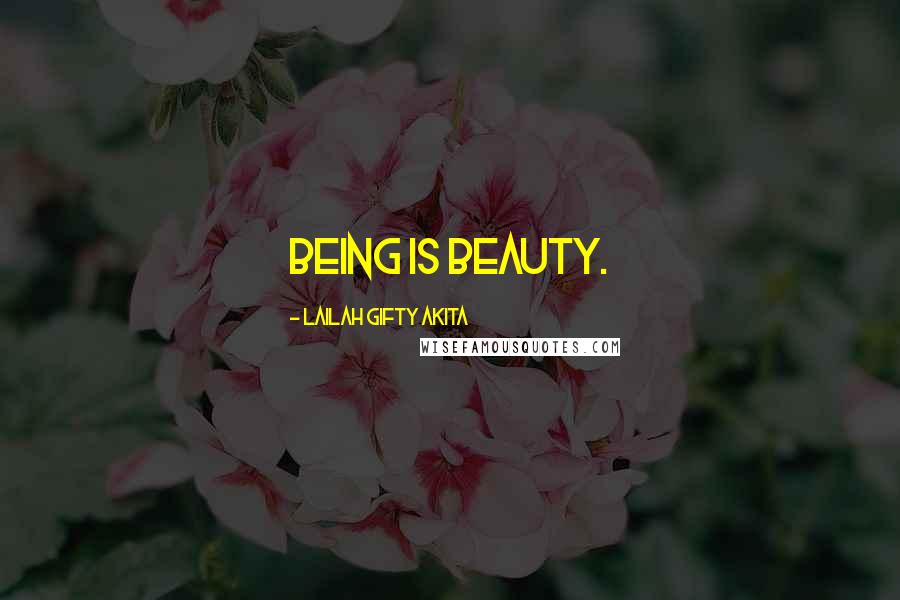 Lailah Gifty Akita Quotes: Being is beauty.
