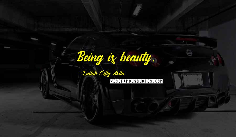 Lailah Gifty Akita Quotes: Being is beauty.