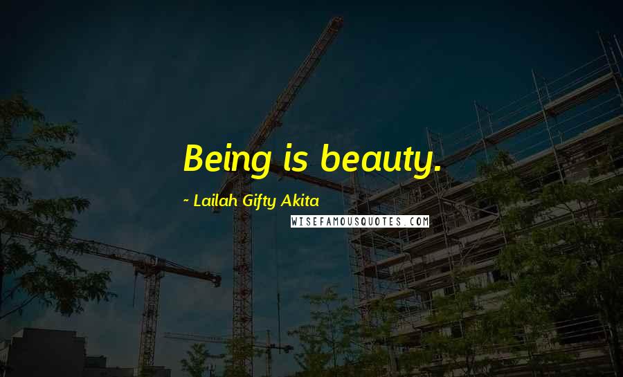 Lailah Gifty Akita Quotes: Being is beauty.