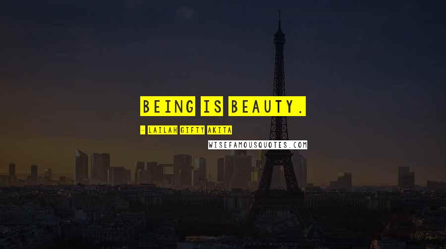 Lailah Gifty Akita Quotes: Being is beauty.