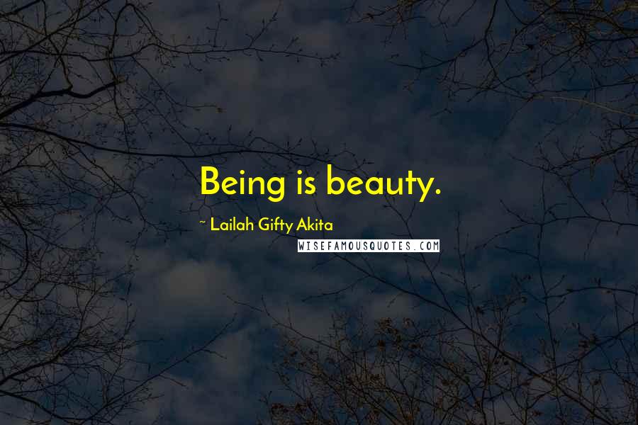 Lailah Gifty Akita Quotes: Being is beauty.