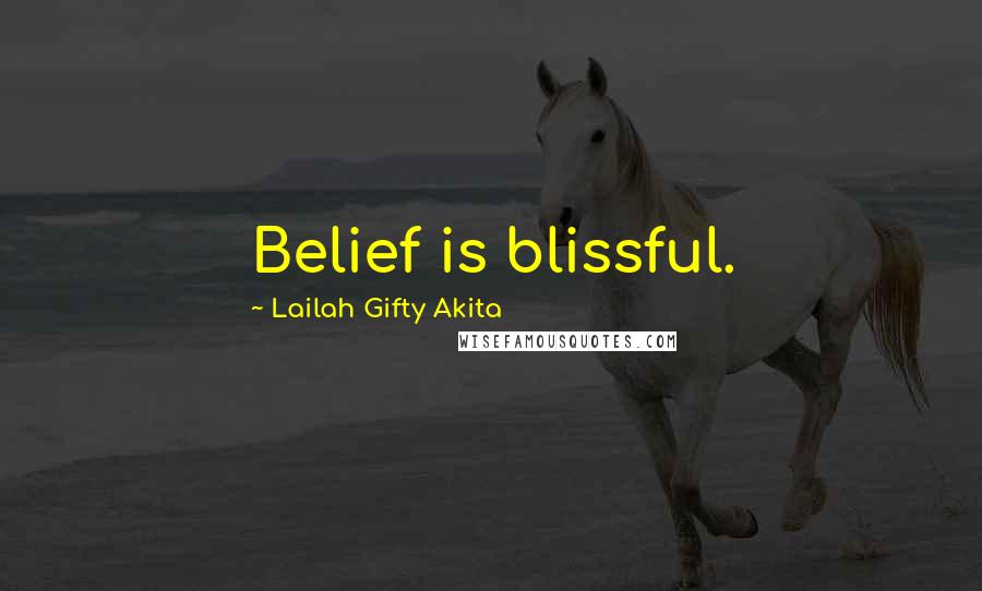 Lailah Gifty Akita Quotes: Belief is blissful.