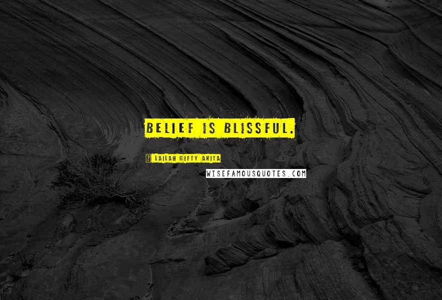 Lailah Gifty Akita Quotes: Belief is blissful.