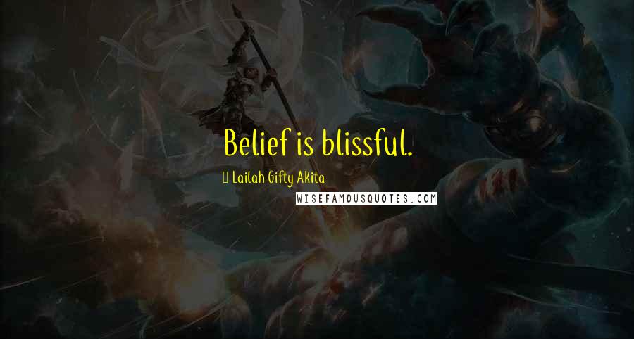 Lailah Gifty Akita Quotes: Belief is blissful.