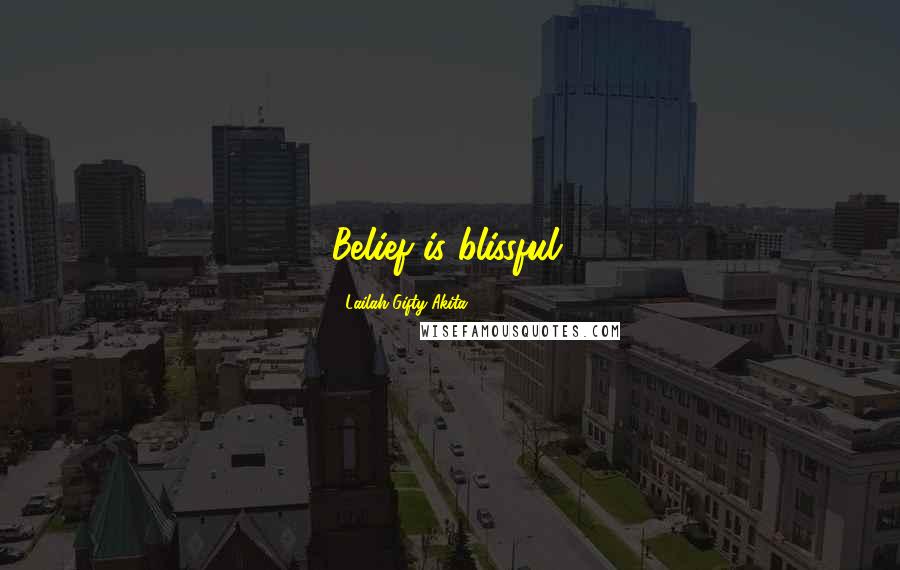 Lailah Gifty Akita Quotes: Belief is blissful.