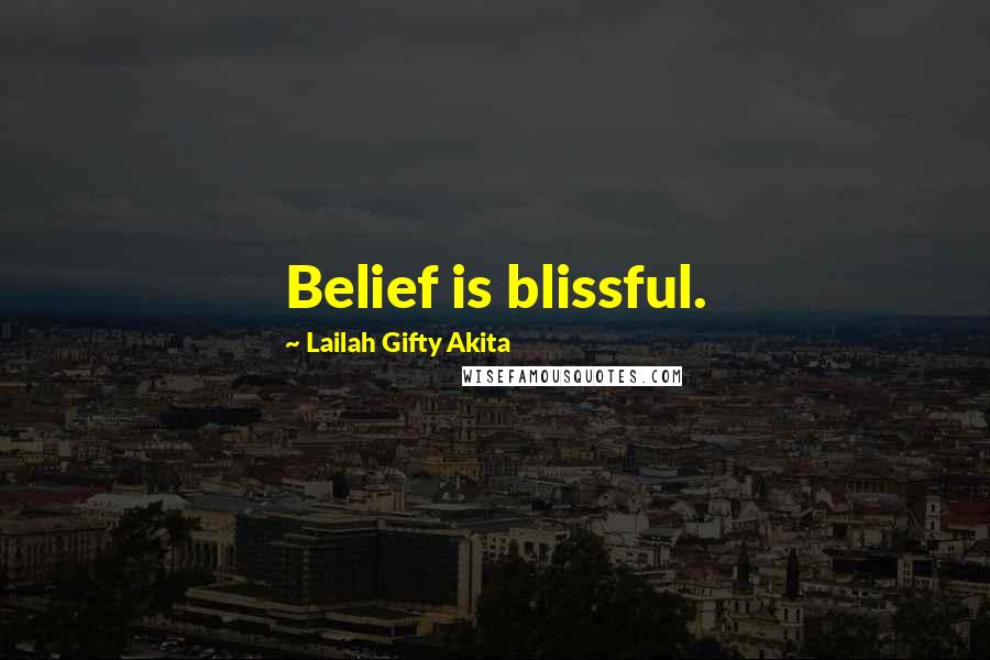 Lailah Gifty Akita Quotes: Belief is blissful.