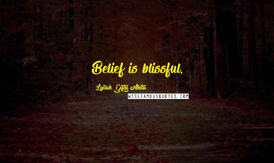 Lailah Gifty Akita Quotes: Belief is blissful.