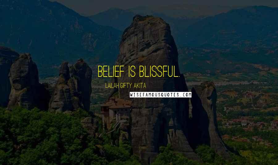Lailah Gifty Akita Quotes: Belief is blissful.