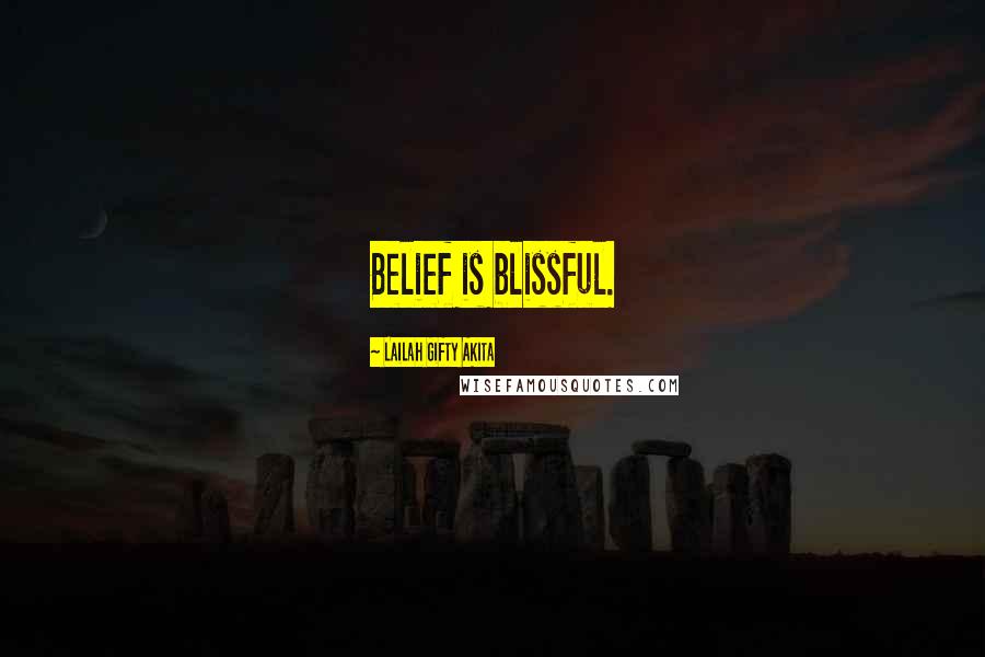 Lailah Gifty Akita Quotes: Belief is blissful.