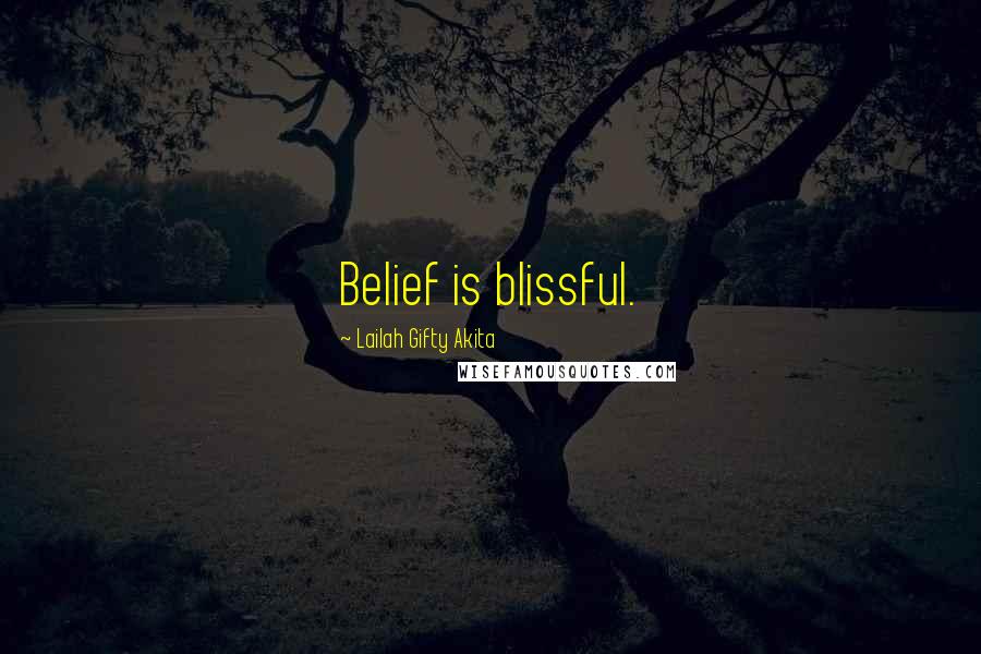 Lailah Gifty Akita Quotes: Belief is blissful.