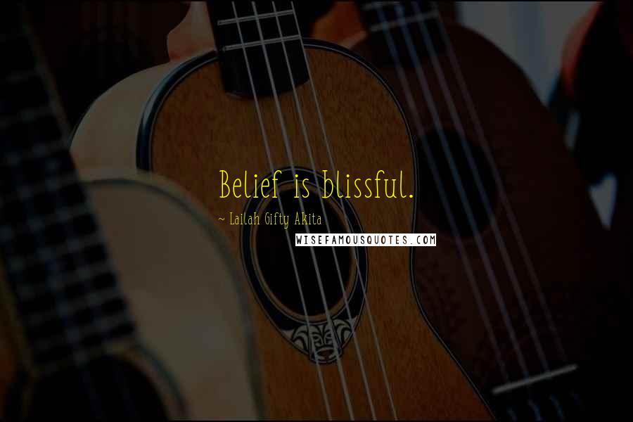 Lailah Gifty Akita Quotes: Belief is blissful.