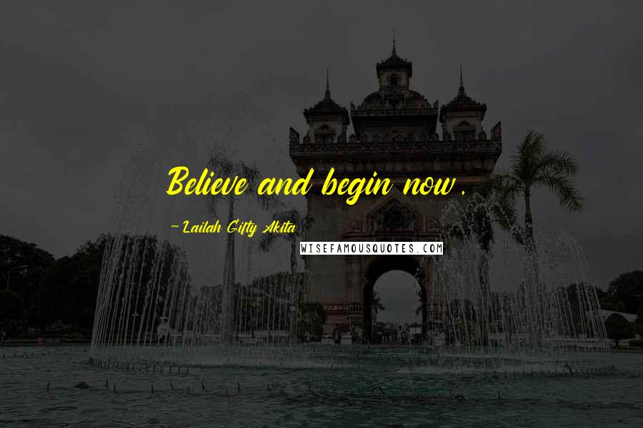 Lailah Gifty Akita Quotes: Believe and begin now.