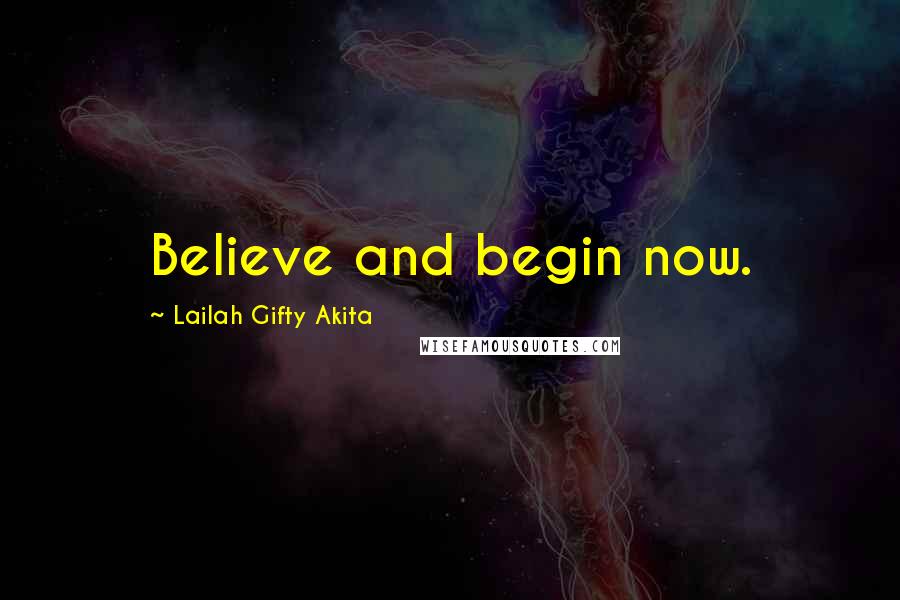 Lailah Gifty Akita Quotes: Believe and begin now.