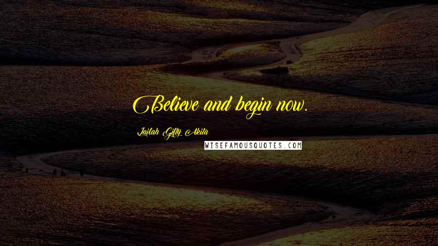 Lailah Gifty Akita Quotes: Believe and begin now.