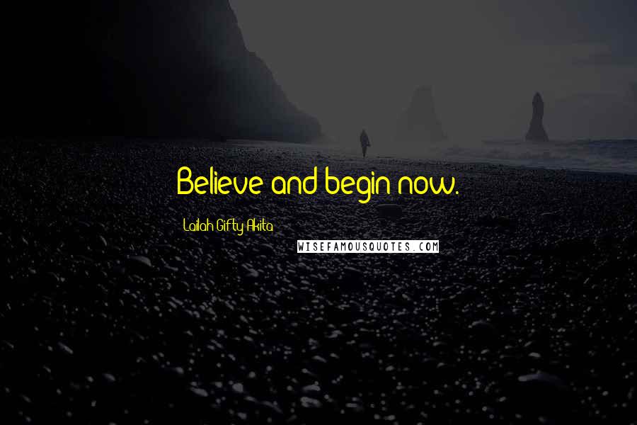 Lailah Gifty Akita Quotes: Believe and begin now.