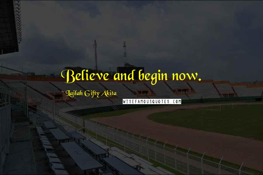 Lailah Gifty Akita Quotes: Believe and begin now.