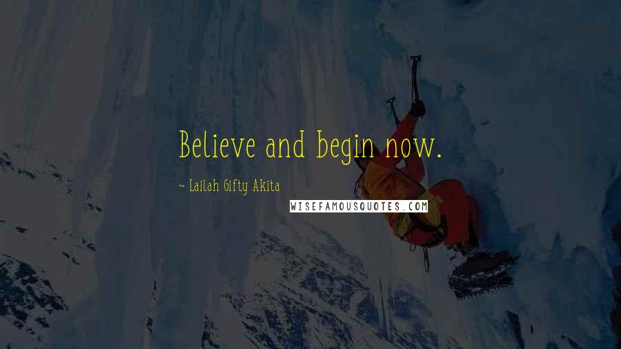 Lailah Gifty Akita Quotes: Believe and begin now.