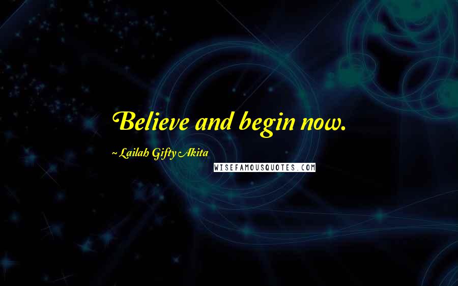 Lailah Gifty Akita Quotes: Believe and begin now.