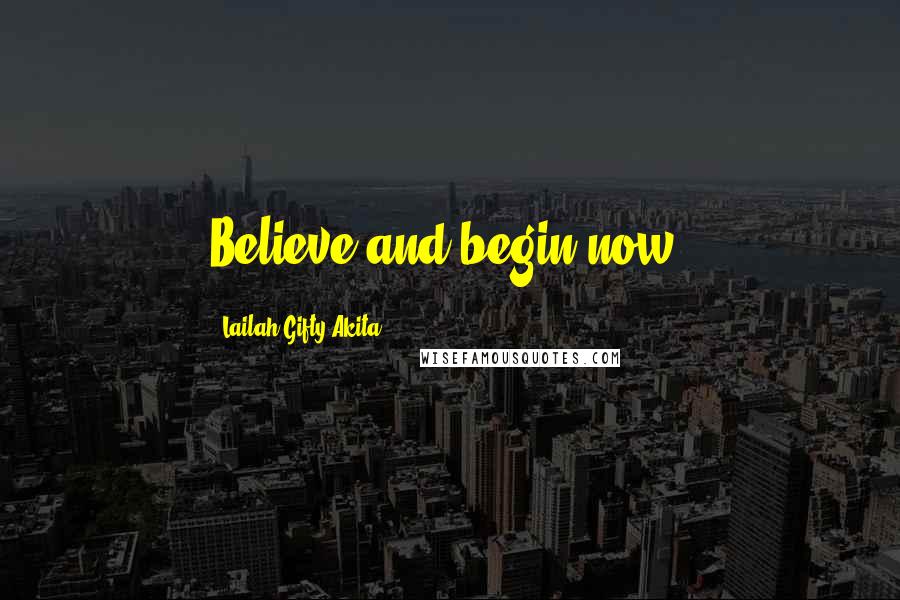 Lailah Gifty Akita Quotes: Believe and begin now.