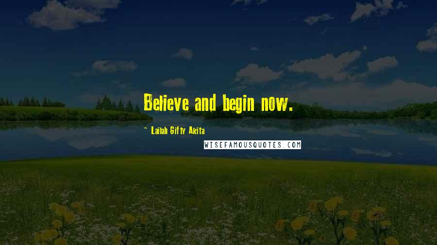 Lailah Gifty Akita Quotes: Believe and begin now.