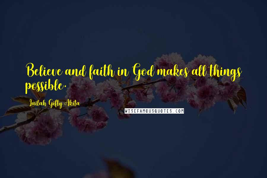 Lailah Gifty Akita Quotes: Believe and faith in God makes all things possible.