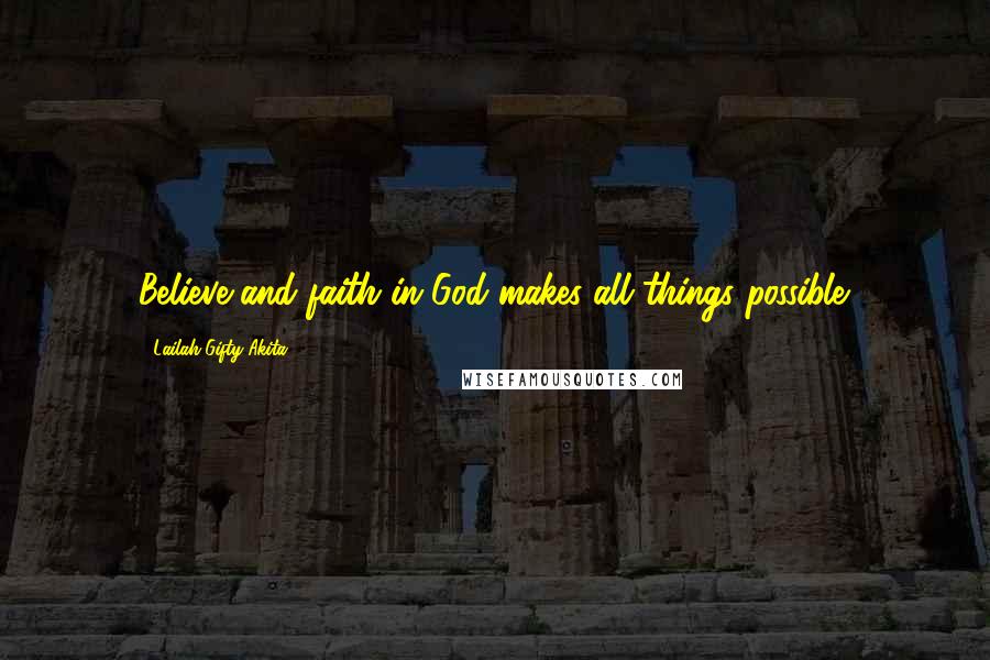 Lailah Gifty Akita Quotes: Believe and faith in God makes all things possible.