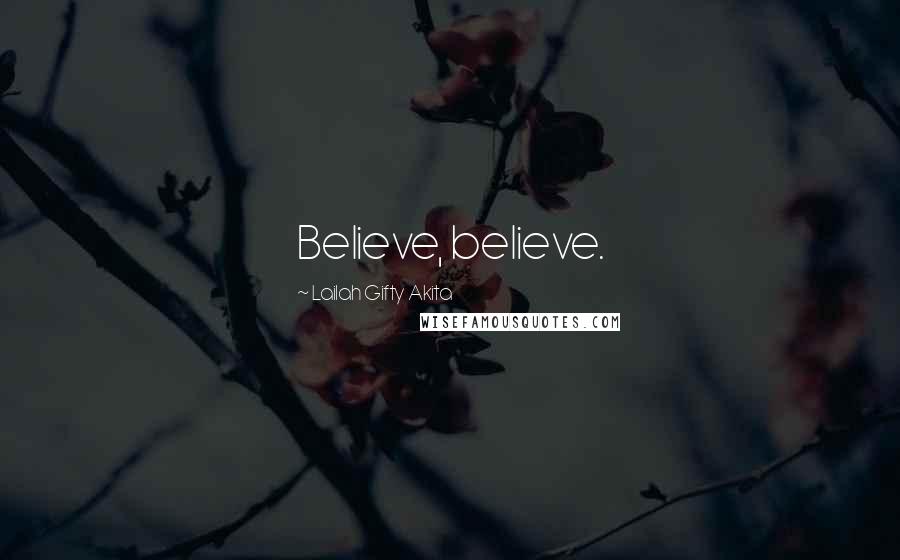Lailah Gifty Akita Quotes: Believe, believe.