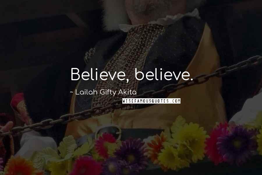 Lailah Gifty Akita Quotes: Believe, believe.