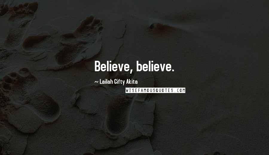 Lailah Gifty Akita Quotes: Believe, believe.