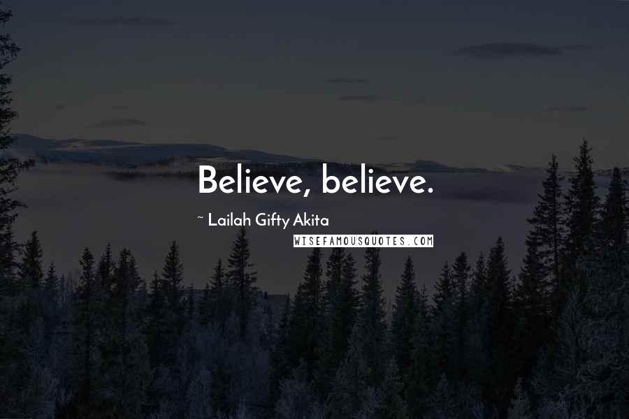 Lailah Gifty Akita Quotes: Believe, believe.