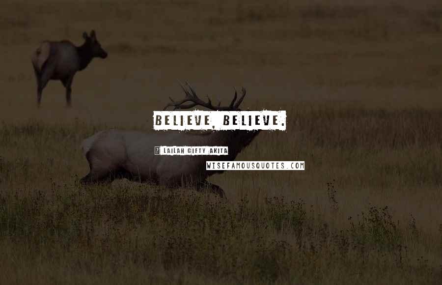 Lailah Gifty Akita Quotes: Believe, believe.