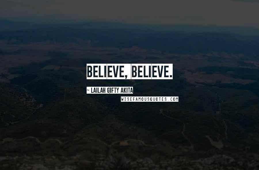 Lailah Gifty Akita Quotes: Believe, believe.