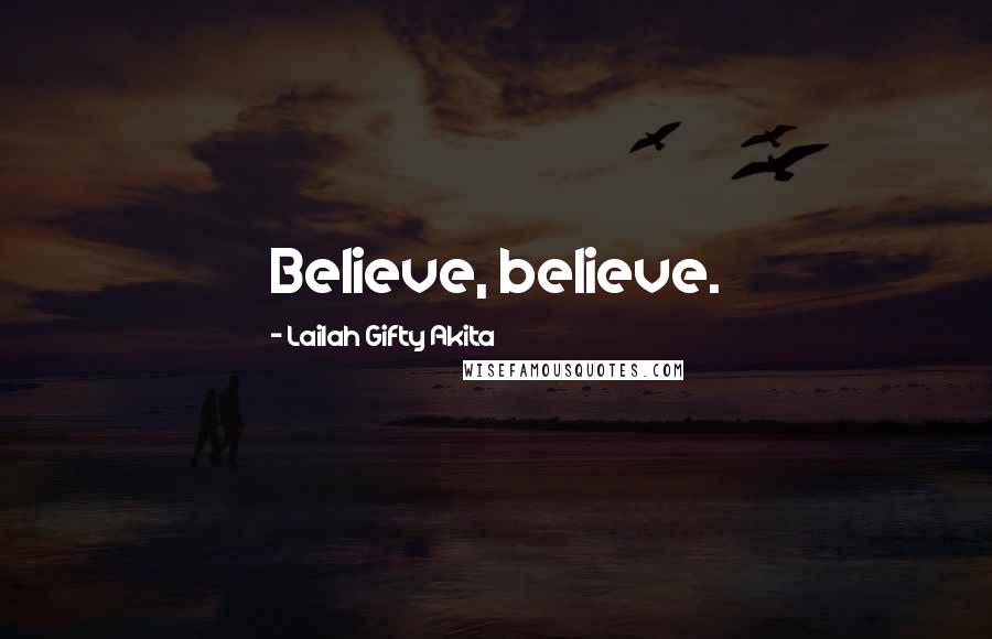 Lailah Gifty Akita Quotes: Believe, believe.