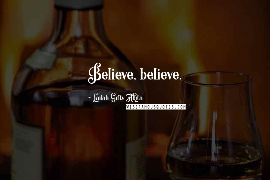 Lailah Gifty Akita Quotes: Believe, believe.