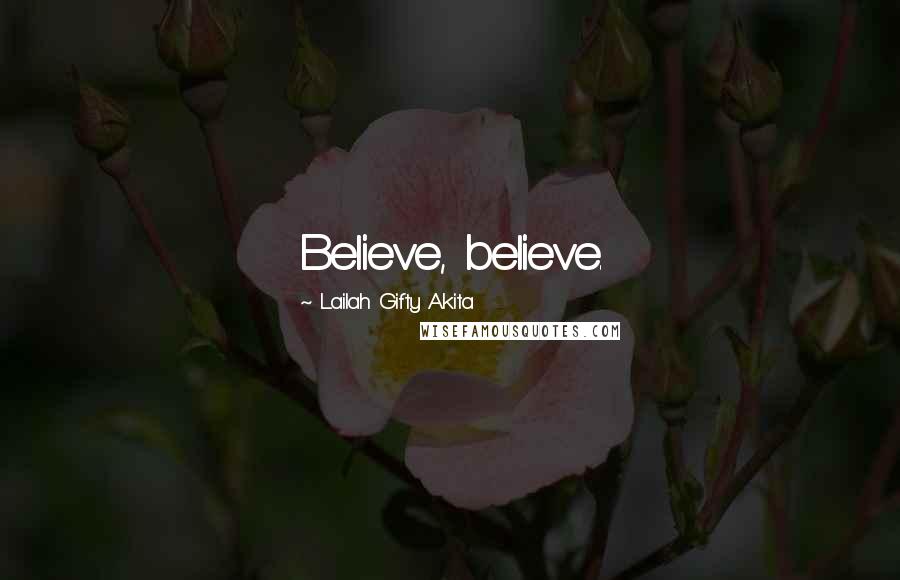 Lailah Gifty Akita Quotes: Believe, believe.
