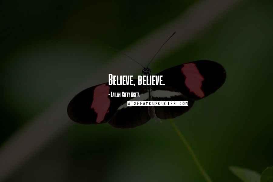 Lailah Gifty Akita Quotes: Believe, believe.