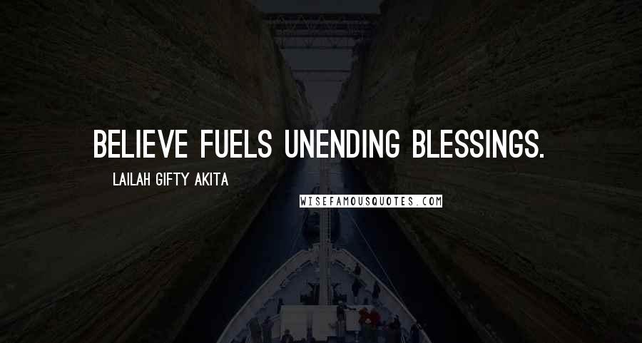 Lailah Gifty Akita Quotes: Believe fuels unending blessings.