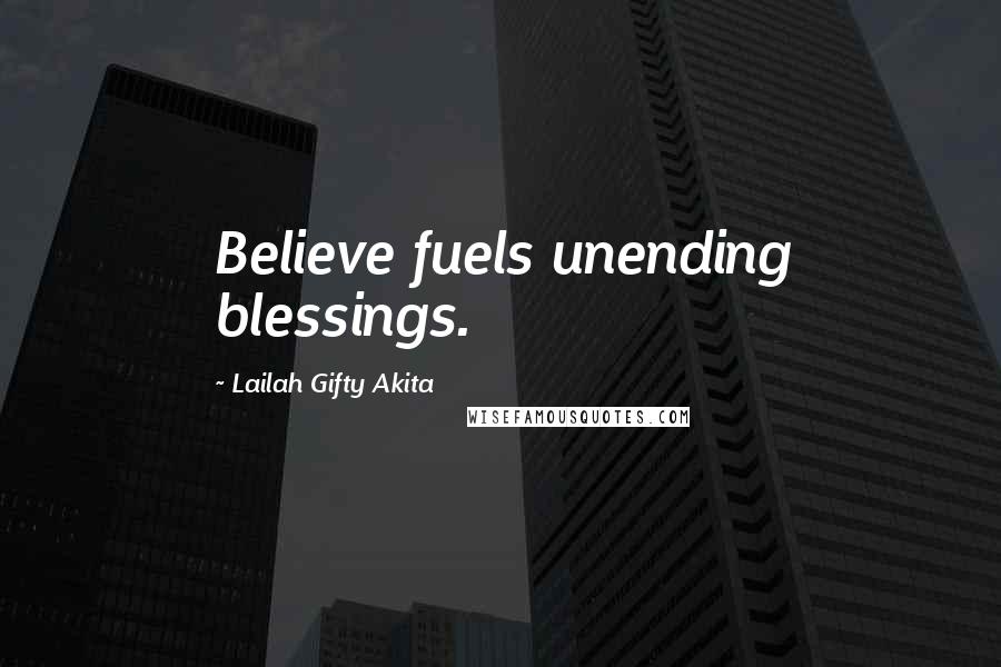 Lailah Gifty Akita Quotes: Believe fuels unending blessings.