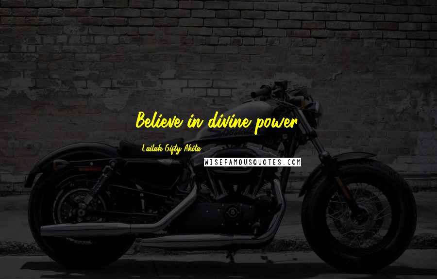 Lailah Gifty Akita Quotes: Believe in divine power.